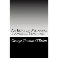 An Essay on Medival Economic Teaching by O'brien, George Augustine Thomas, 9781502828644