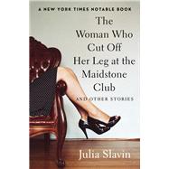 The Woman Who Cut Off Her Leg at the Maidstone Club And Other Stories by Slavin, Julia, 9781504048644