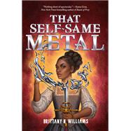 That Self-Same Metal (The Forge & Fracture Saga, Book 1) by Williams, Brittany N., 9781419758645
