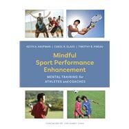 Mindful Sport Performance Enhancement Mental Training for Athletes and Coaches by Kaufman, Keith A.; Glass, Carol R.; Pineau, Timothy R., 9781433828645