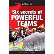 Six Secrets of Powerful Teams by Nir, Michael, 9781499578645