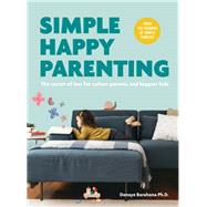 Simple Happy Parenting The Secret of Less for Calmer Parents and Happier Kids by Barahona, Denaye; Drucker, Amy; de Jong, Manon, 9781781318645