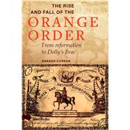 The Rise and Fall of the Orange Order During the Famine From Reformation to Dolly's Brae by Curran, Daragh, 9781846828645