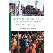 City and Nation in the Italian Unification The National Festivals of Dante Alighieri by Yousefzadeh, Mahnaz, 9780230108646