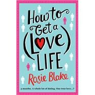How to Get a (Love) Life by Blake, Rosie, 9781782398646