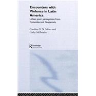 Encounters with Violence in Latin America: Urban Poor Perceptions from Colombia and Guatemala by McIlwaine,Cathy, 9780415258647