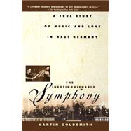 The Inextinguishable Symphony A True Story of Music and Love in Nazi Germany by Goldsmith, Martin, 9780471078647