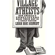 Village Atheists by Schmidt, Leigh Eric, 9780691168647