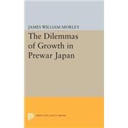 The Dilemmas of Growth in Prewar Japan by Morley, James William, 9780691618647