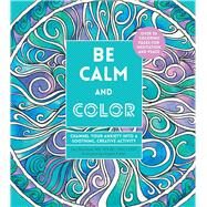 Be Calm and Color Channel Your Anxiety into a Soothing, Creative Activity by Porter, Angela; Mucklow, Lacy, 9780785838647