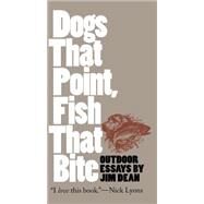Dogs That Point, Fish That Bite : Outdoor Essays by Dean, Jim, 9780807848647