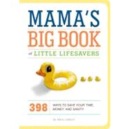 Mama's Big Book of Little Lifesavers 398 Ways to Save Your Time, Money, and Sanity by Colburn, Kerry, 9780811878647