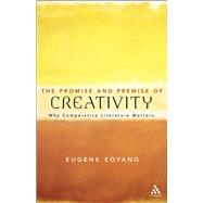 The Promise and Premise of Creativity Why Comparative Literature Matters by Eoyang, Eugene, 9781441108647