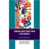 Thinking about Music from Latin America Issues and Questions by Gonzlez, Juan Pablo; Morris, Nancy, 9781498568647
