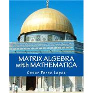 Matrix Algebra With Mathematica by Perez, Cesar Lopez, 9781523448647