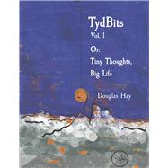TydBits Vol 1 Or: Tiny Thoughts, Big Life. by Hay, Douglas, 9781667858647