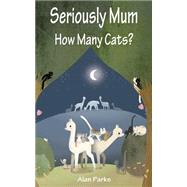 Seriously Mum, How Many Cats? by Parks, Alan, 9781505238648