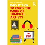 Why It's OK to Enjoy the Work of Immoral Artists by Mary Beth Willard, 9780367898649