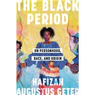 The Black Period On Personhood, Race, and Origin by Geter, Hafizah Augustus, 9780593448649