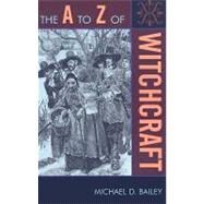 The a to Z of Witchcraft by Bailey, Michael D., 9780810868649