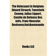 Holocaust in Belgium : Eduard Strauch, Twentieth Convoy, Julius Lippert, Comit de Dfense des Juifs, Franz Hoessler, Devisenschutzkommando by , 9781157298649