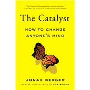 The Catalyst How to Change Anyone's Mind by Berger, Jonah, 9781982108649