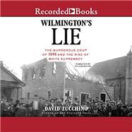 Wilmington's Lie: The Murderous Coup of 1898 and the Rise of White Supremacy by Zucchino, David, 9780802148650
