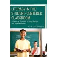Literacy in the Student-Centered Classroom A Practical Approach to Setup, Design, and Implementation by Williamson, Julie, 9781578868650