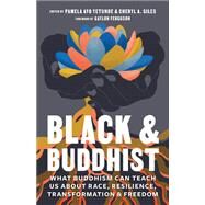 Black and Buddhist What Buddhism Can Teach Us about Race, Resilience, Transformation, and Freedom by Yetunde, Pamela Ayo; Giles, Cheryl A.; King, Ruth; Owens, Lama Rod; Selassie, Sebene, 9781611808650