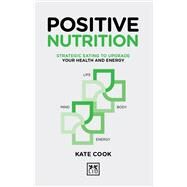 Positive Nutrition How to upgrade your energy for work and life by Cook, Kate, 9781911498650