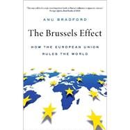 The Brussels Effect How the European Union Rules the World by Bradford, Anu, 9780190088651