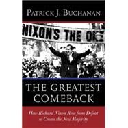 The Greatest Comeback How Richard Nixon Rose from Defeat to Create the New Majority by Buchanan, Patrick J., 9780553418651