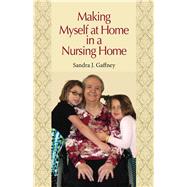 Making Myself at Home in a Nursing Home by Gaffney, Sandra J.; Potter, Ellen; Brachio, Amy (CON); Burns, Bridget (CON), 9780826518651