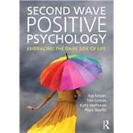 Second Wave Positive Psychology: Embracing the Dark Side of Life by Ivtzan; Itai, 9781138818651
