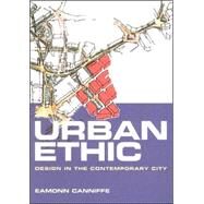Urban Ethic: Design in the Contemporary City by Canniffe; Eamonn, 9780415348652