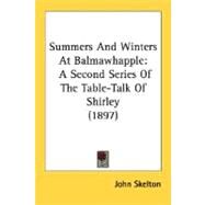 Summers and Winters at Balmawhapple : A Second Series of the Table-Talk of Shirley (1897) by Skelton, John, 9780548798652