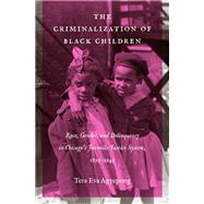 The Criminalization of Black Children by Agyepong, Tera Eva, 9781469638652