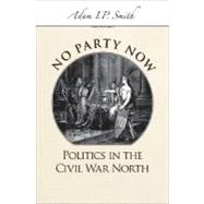 No Party Now Politics in the Civil War North by Smith, Adam I. P., 9780195188653