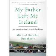 My Father Left Me Ireland by Dougherty, Michael Brendan, 9780525538653