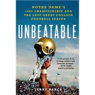 Unbeatable: Notre Dame's 1988 Championship and the Last Great College Football Season by Barca, Jerry, 9781250048653