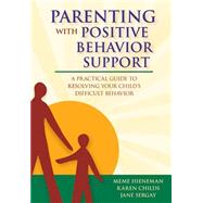Parenting With Positive Behavior Support: A Practical Guide to Resolving Your Child's Difficult Behavior by Hieneman, Meme, 9781557668653
