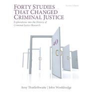 Forty Studies that Changed Criminal Justice Explorations into the History of Criminal Justice Research by Thistlethwaite, Amy B.; Wooldredge, John D., 9780133008654