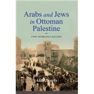 Arabs and Jews in Ottoman Palestine by Dowty, Alan, 9780253038654