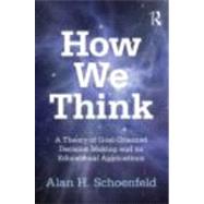 How We Think: A Theory of Goal-Oriented Decision Making and its Educational Applications by Schoenfeld; Alan H., 9780415878654