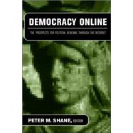 Democracy Online: The Prospects for Political Renewal Through the Internet by Shane,Peter M.;Shane,Peter M., 9780415948654