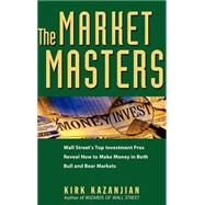 The Market Masters Wall Street's Top Investment Pros Reveal How to Make Money in Both Bull and Bear Markets by Kazanjian, Kirk, 9780471698654
