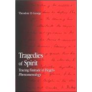 Tragedies of Spirit : Tracing Finitude in Hegel's Phenomenology by George, Theodore D., 9780791468654