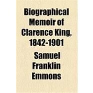 Biographical Memoir of Clarence King, 1842-1901 by Emmons, Samuel Franklin, 9781154488654