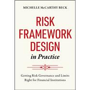 Risk Framework Design in Practice Getting Risk Governance and Limits Right for Financial Institutions by McCarthy Beck, Michelle, 9781394378654