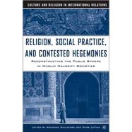 Religion, Social Practice, and Contested Hegemonies Reconstructing the Public Sphere in Muslim Majority Societies by Salvatore, Armando; LeVine, Mark, 9781403968654